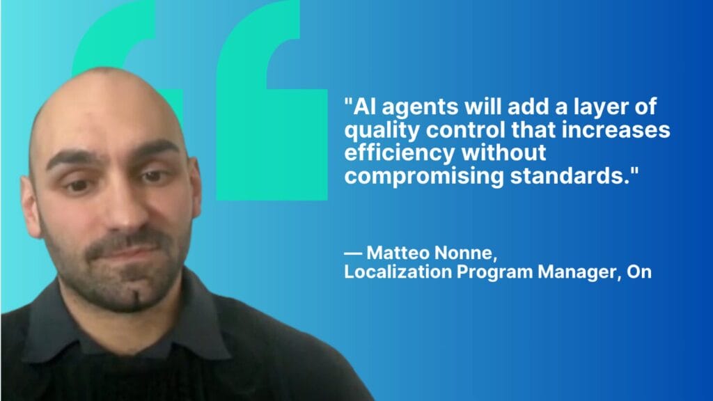 A digital graphic featuring a quote from Matteo Nonne, Localization Program Manager at On, stating, “AI agents will add a layer of quality control that increases efficiency without compromising standards.” The background is a blue gradient, with his headshot positioned on the left side.
