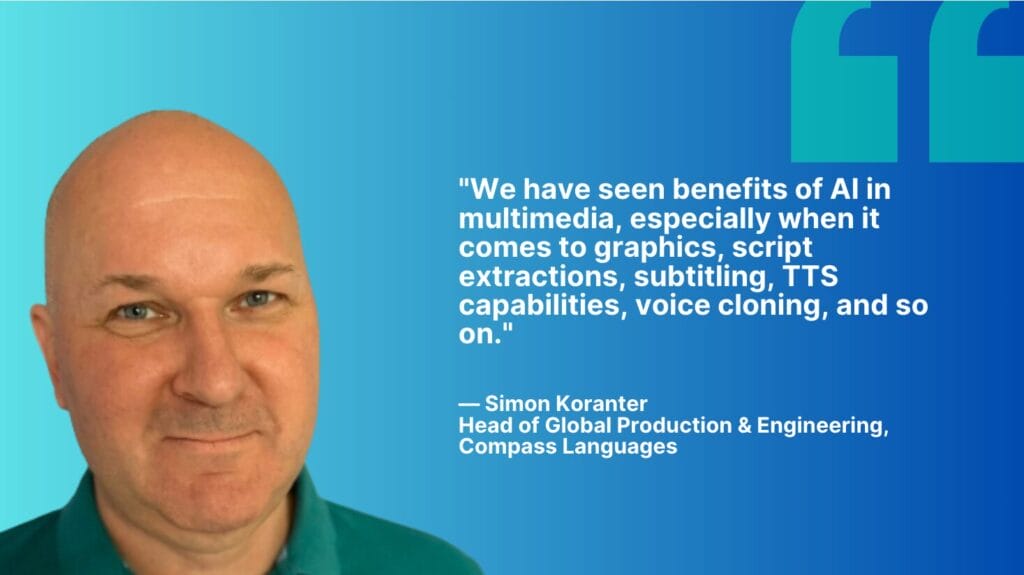 A digital graphic featuring a quote from Simon Koranter, Head of Global Production & Engineering at Compass Languages, stating, “We have seen benefits of AI in multimedia, especially when it comes to graphics, script extractions, subtitling, TTS capabilities, voice cloning, and so on.” The background is a blue gradient, with his headshot positioned on the left side.